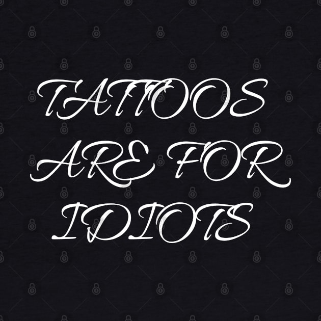 tattoos are for idiots by mdr design